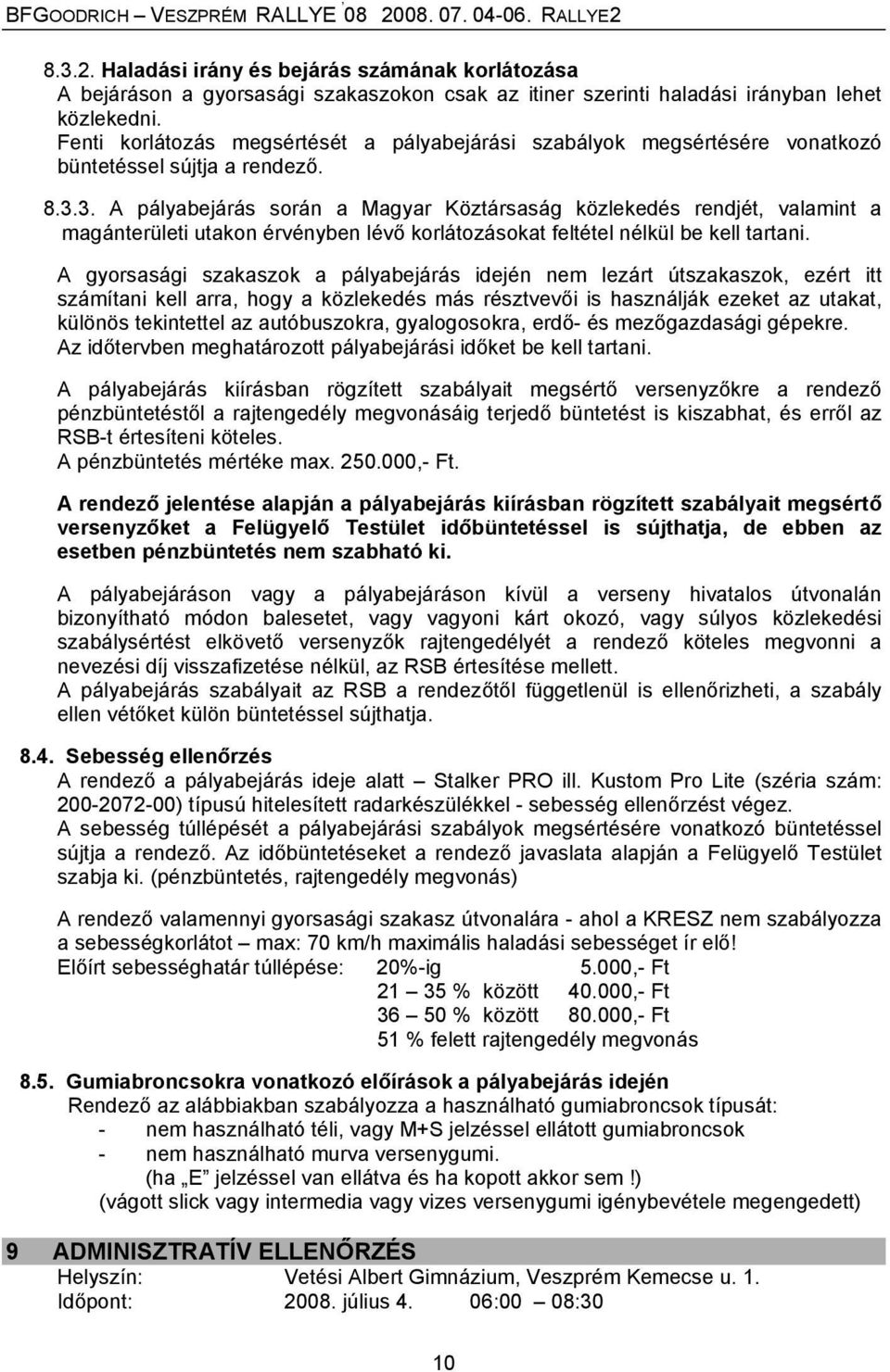 3. A pályabejárás során a Magyar Köztársaság közlekedés rendjét, valamint a magánterületi utakon érvényben lévő korlátozásokat feltétel nélkül be kell tartani.