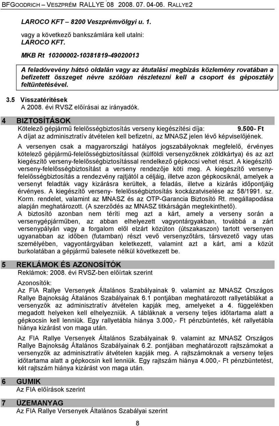 feltüntetésével. 3.5 Visszatérítések A 2008. évi RVSZ előírásai az irányadók. 4 BIZTOSÍTÁSOK Kötelező gépjármű felelősségbiztosítás verseny kiegészítési díja: 9.