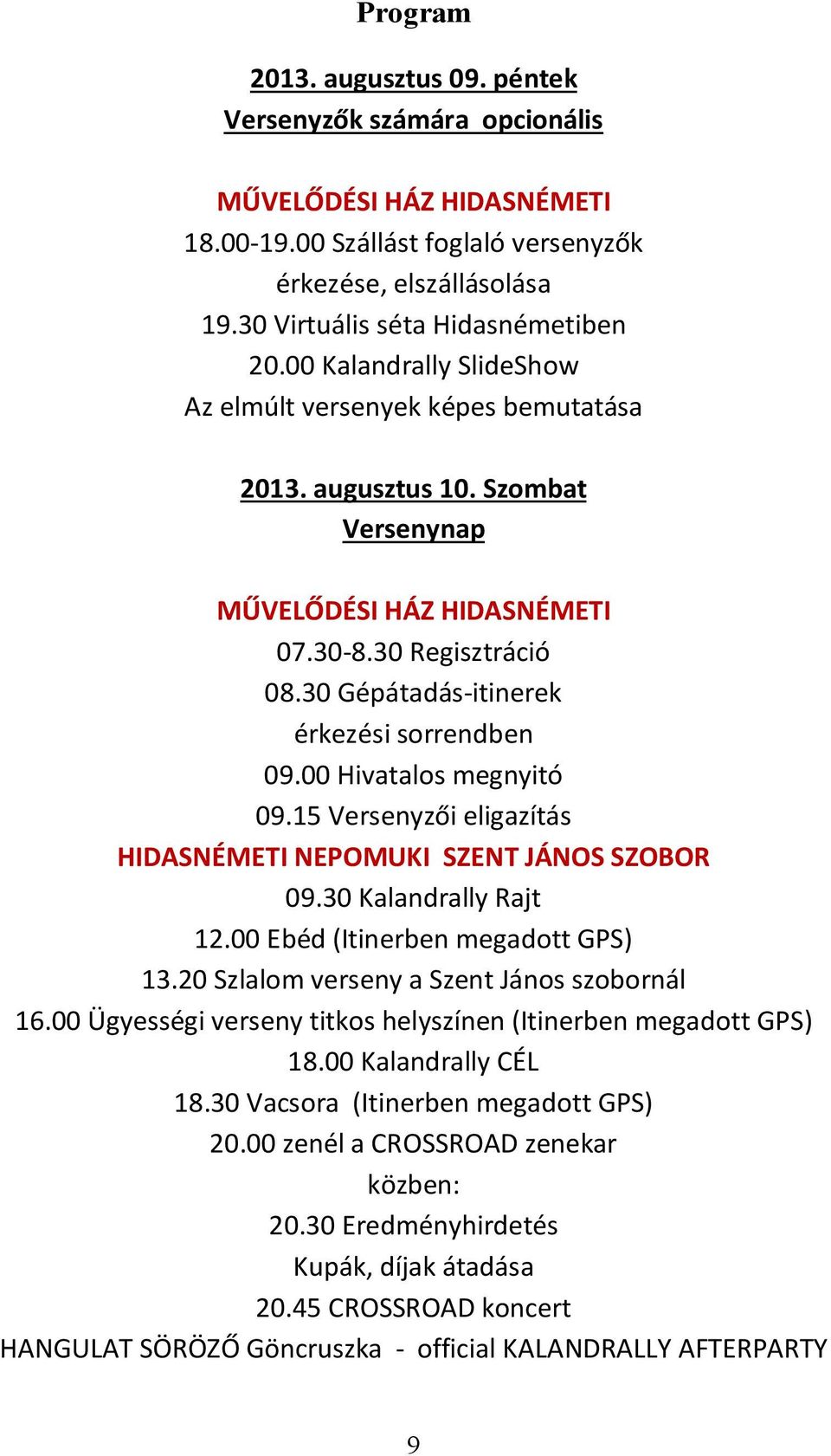 00 Hivatalos megnyitó 09.15 Versenyzői eligazítás HIDASNÉMETI NEPOMUKI SZENT JÁNOS SZOBOR 09.30 Kalandrally Rajt 12.00 Ebéd (Itinerben megadott GPS) 13.20 Szlalom verseny a Szent János szobornál 16.