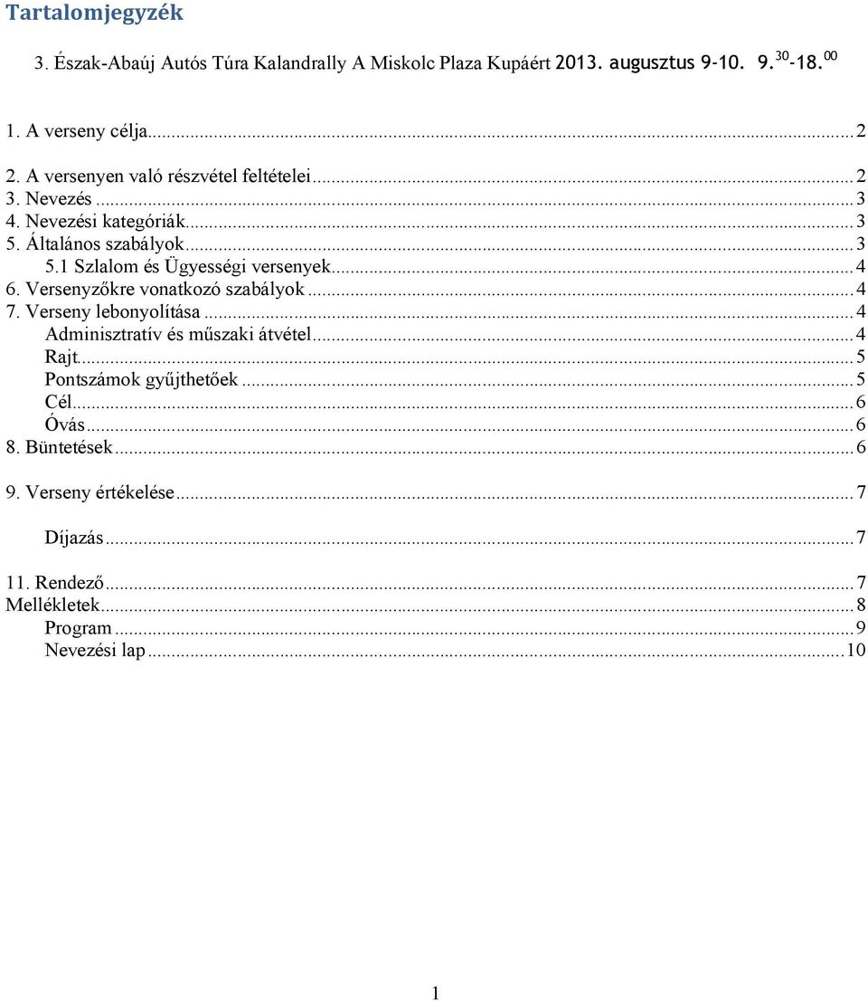 .. 4 6. Versenyzőkre vonatkozó szabályok... 4 7. Verseny lebonyolítása... 4 Adminisztratív és műszaki átvétel... 4 Rajt... 5 Pontszámok gyűjthetőek.