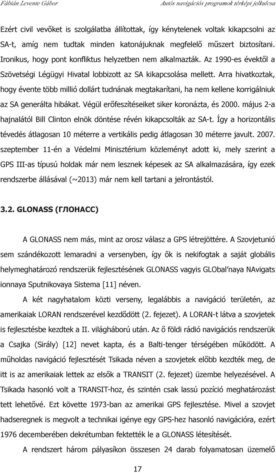 Arra hivatkoztak, hogy évente több millió dollárt tudnának megtakarítani, ha nem kellene korrigálniuk az SA generálta hibákat. Végül erőfeszítéseiket siker koronázta, és 2000.