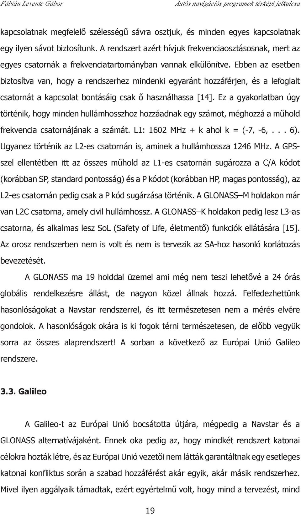 Ebben az esetben biztosítva van, hogy a rendszerhez mindenki egyaránt hozzáférjen, és a lefoglalt csatornát a kapcsolat bontásáig csak ő használhassa [14].