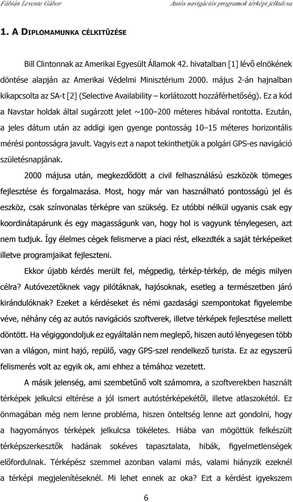 Ezután, a jeles dátum után az addigi igen gyenge pontosság 10 15 méteres horizontális mérési pontosságra javult. Vagyis ezt a napot tekinthetjük a polgári GPS-es navigáció születésnapjának.