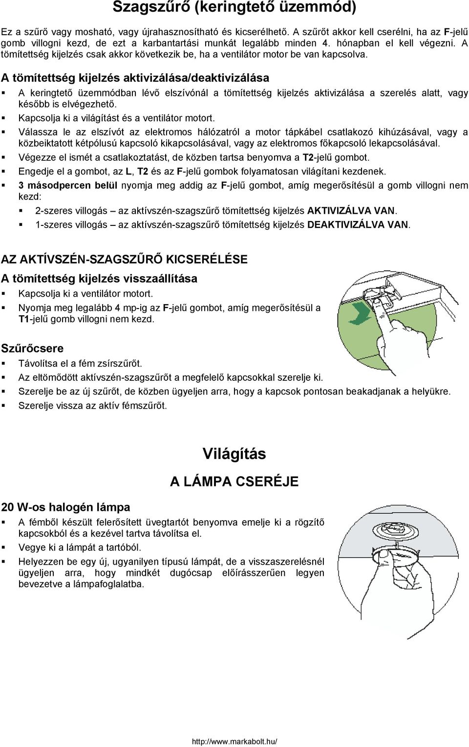 A tömítettség kijelzés csak akkor következik be, ha a ventilátor motor be van kapcsolva.