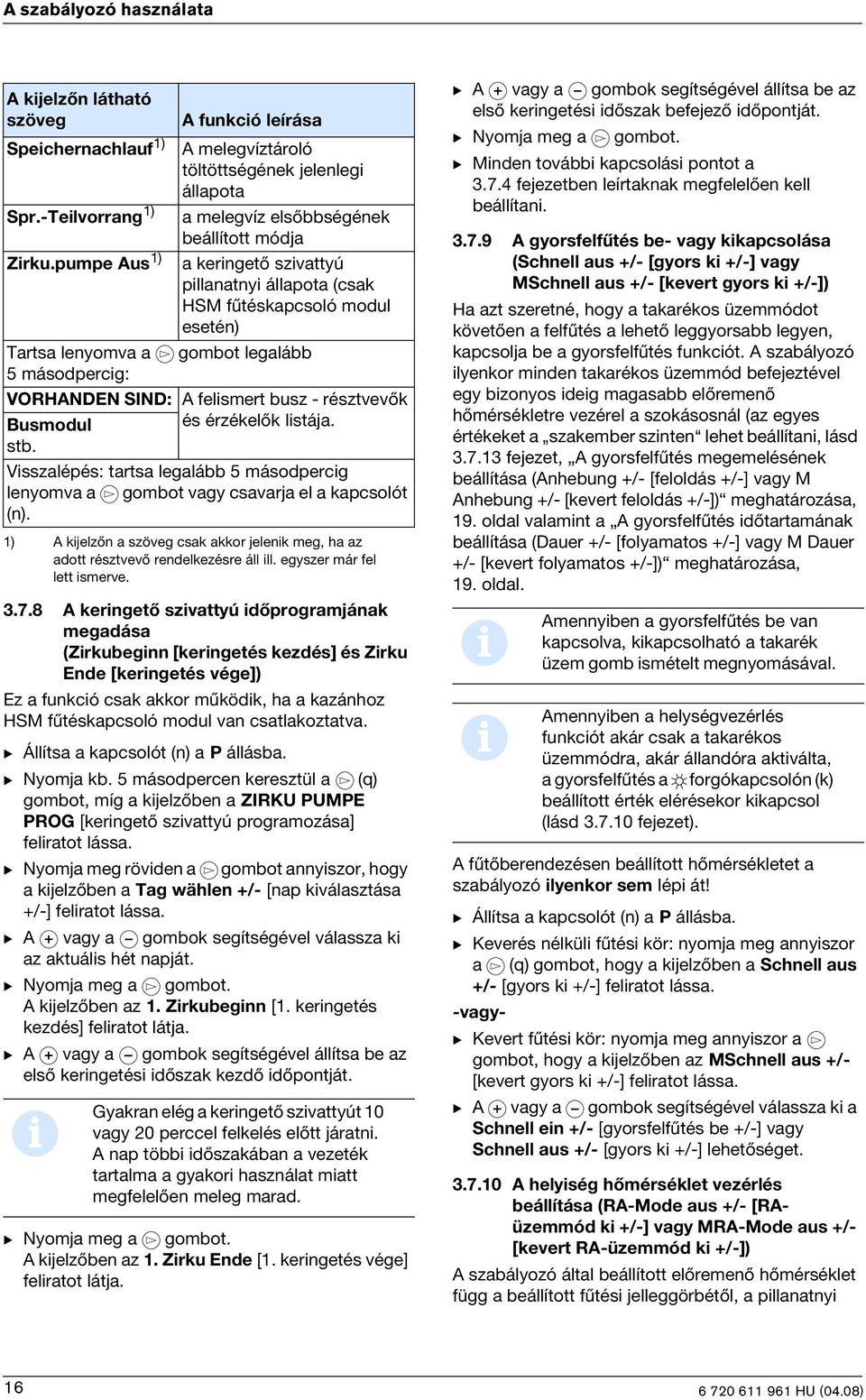 pumpe Aus 1) a kerngetõ szvattyú pllanatny állapota (csak HSM fûtéskapcsoló modul esetén) Tartsa lenyomva a gombot legalább 5 másodpercg: VORHANDEN SIND: A felsmert busz - résztvevõk Busmodul és