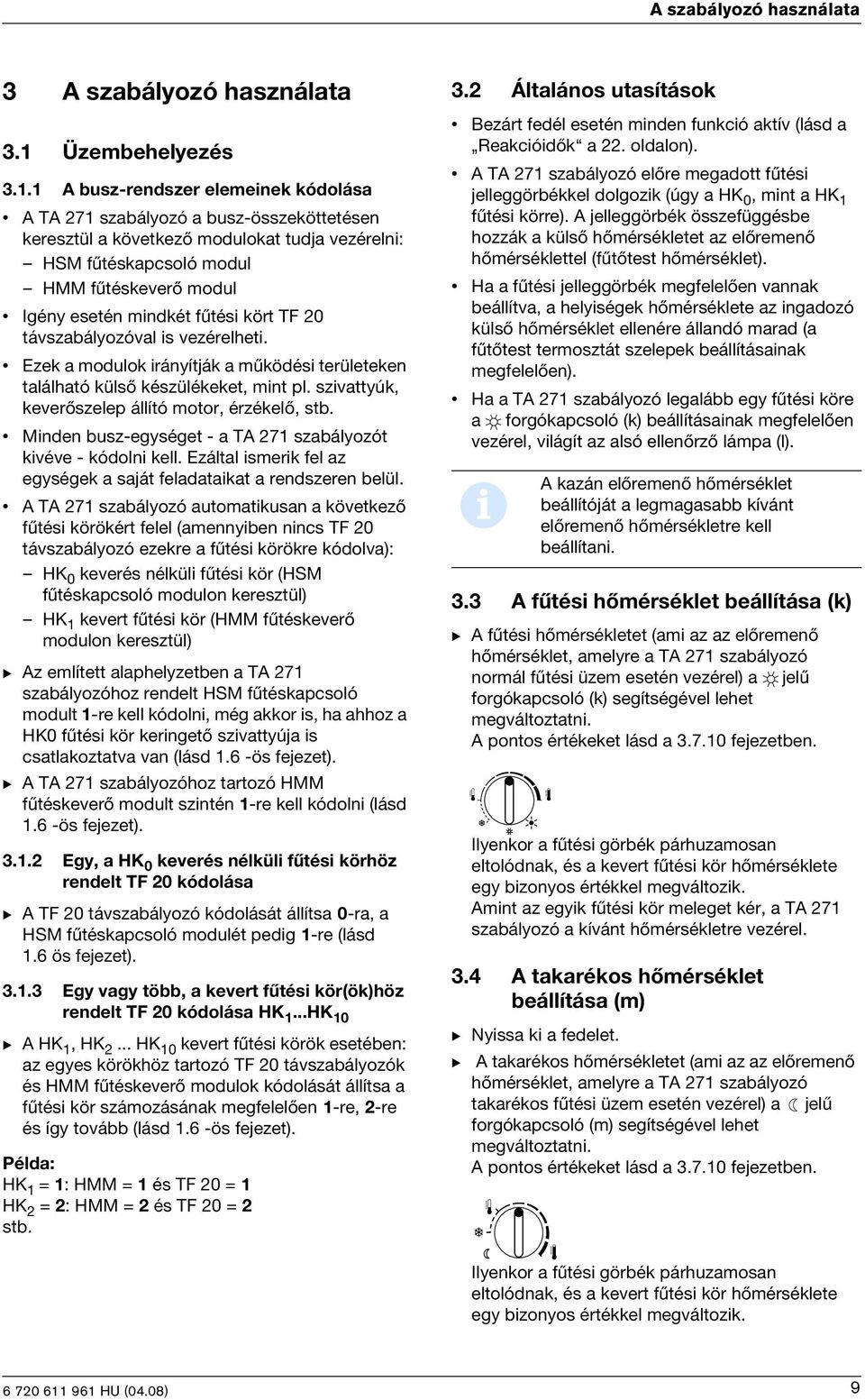 1 A busz-rendszer elemenek kódolása A TA 271 szabályozó a busz-összeköttetésen keresztül a következõ modulokat tudja vezéreln: HSM fûtéskapcsoló modul HMM fûtéskeverõ modul Igény esetén mndkét fûtés