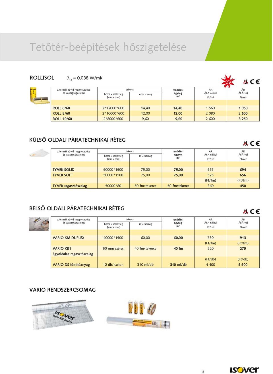 (Ft/fm) TYVEK ragasztószalag 50000*80 50 fm/ 50 fm/ 360 450 BELSÕ OLDALI PATECHNIKAI RÉTEG /csomag VARIO KM DUPLEX 40000*1500 60,00 60,00 730 913 (Ft/fm) (Ft/fm)