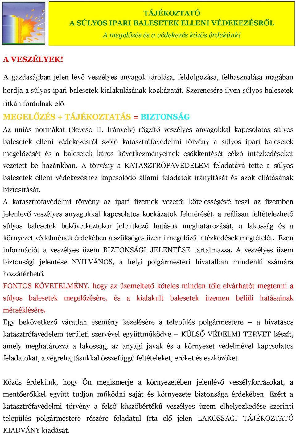 Szerencsére ilyen súlyos balesetek ritkán fordulnak elő. MEGELŐZÉS + TÁJÉKOZTATÁS = BIZTONSÁG Az uniós normákat (Seveso II.