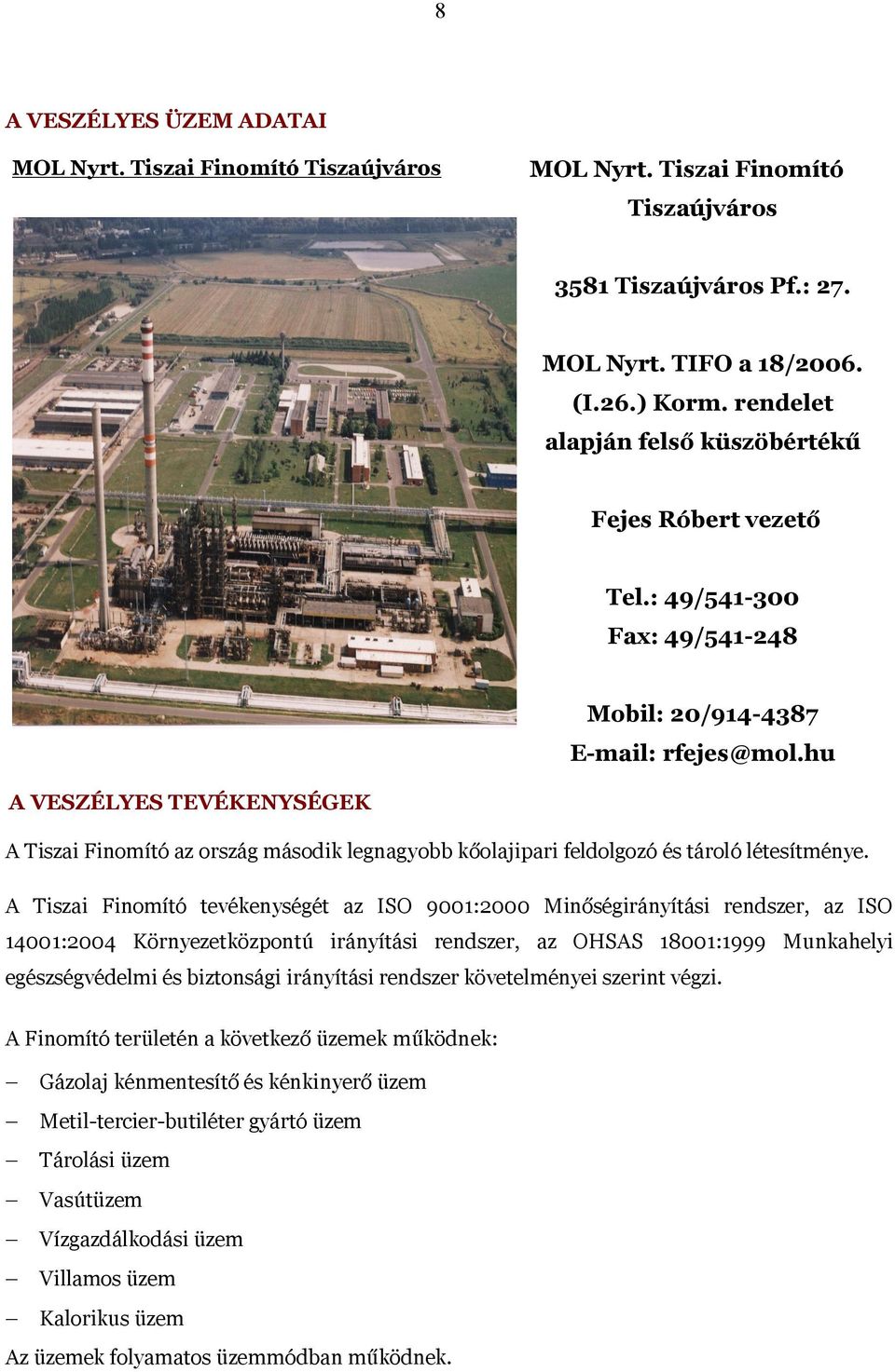 hu A VESZÉLYES TEVÉKENYSÉGEK A Tiszai Finomító az ország második legnagyobb kőolajipari feldolgozó és tároló létesítménye.