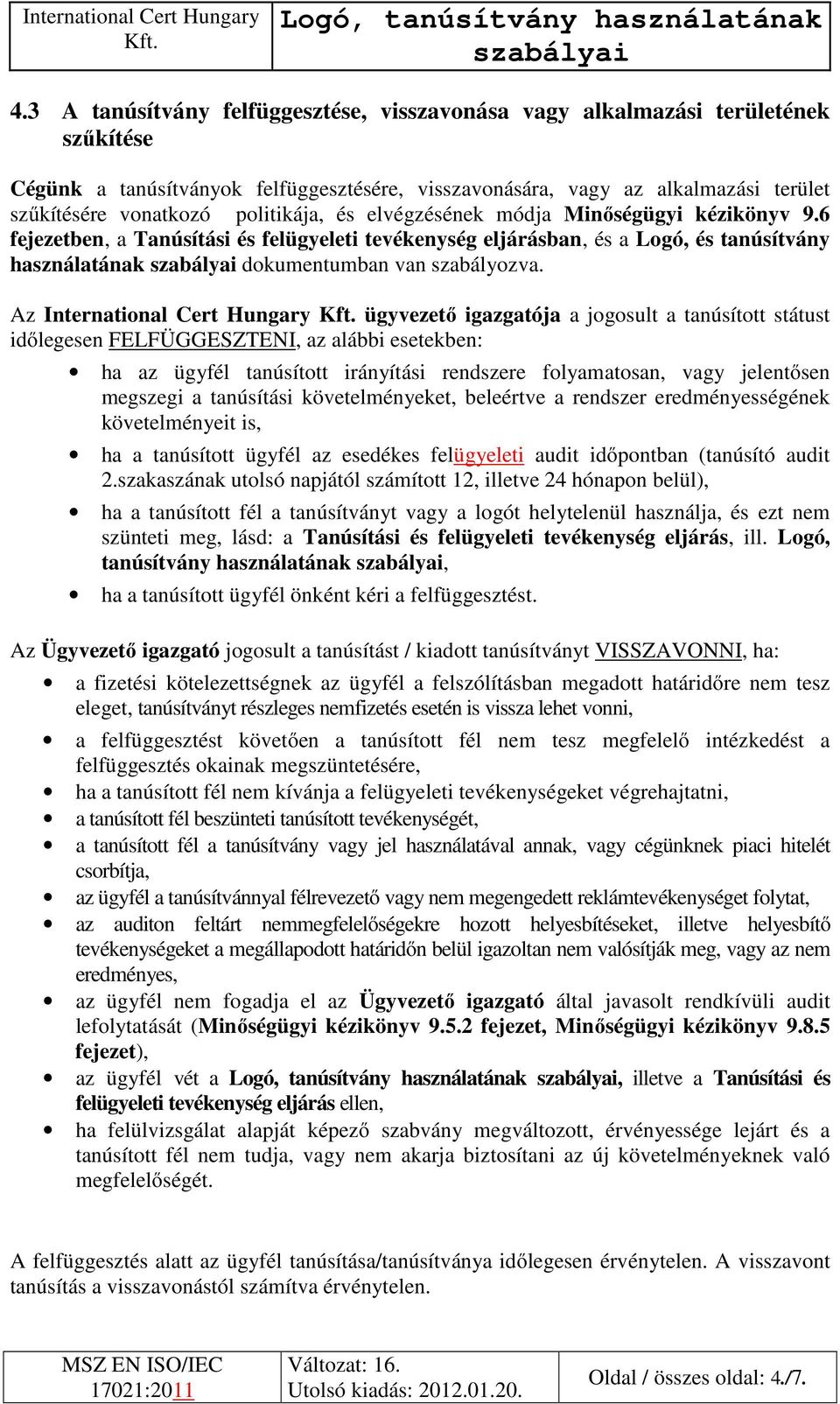 Az International Cert Hungary ügyvezető igazgatója a jogosult a tanúsított státust időlegesen FELFÜGGESZTENI, az alábbi esetekben: ha az ügyfél tanúsított irányítási rendszere folyamatosan, vagy