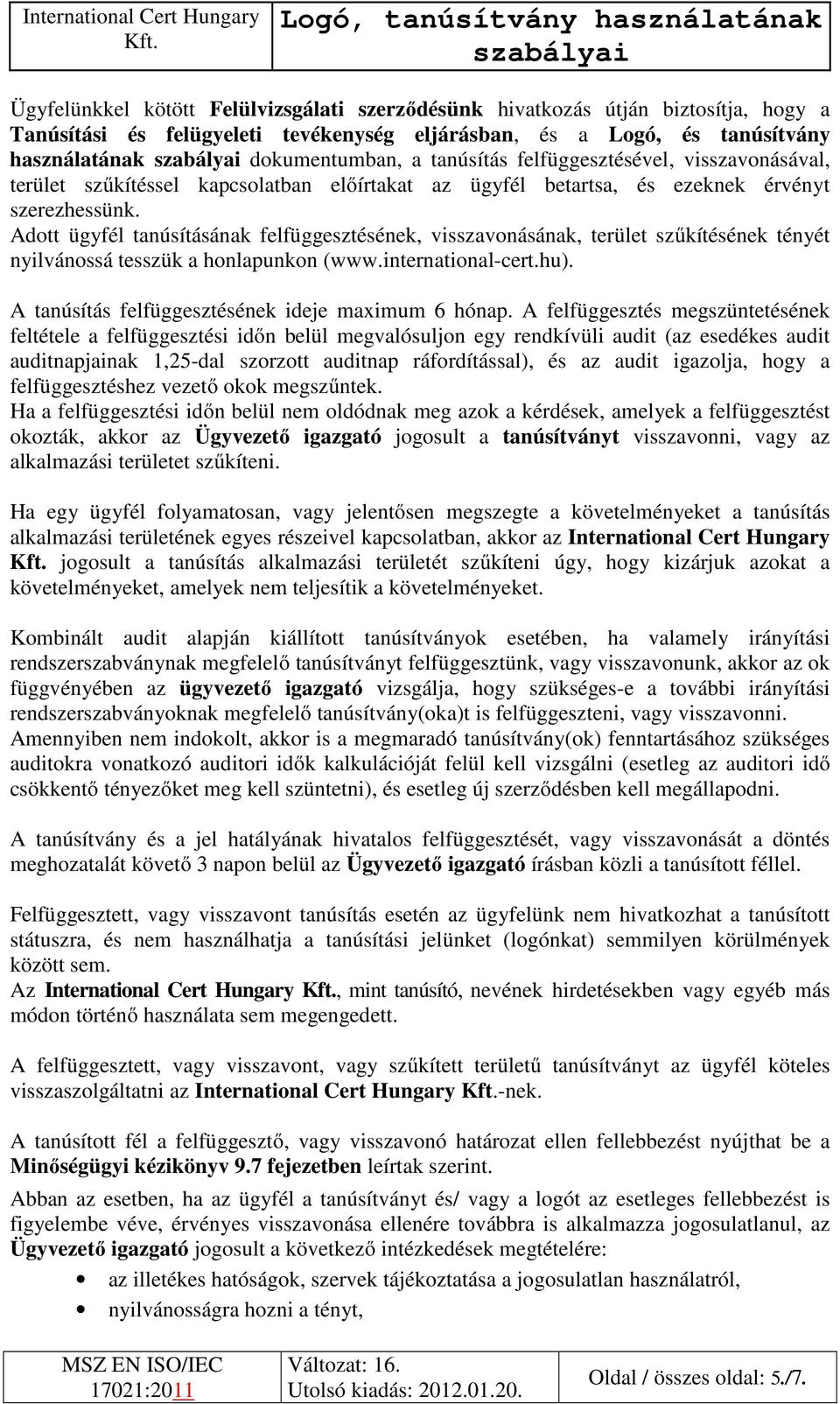 Adott ügyfél tanúsításának felfüggesztésének, visszavonásának, terület szűkítésének tényét nyilvánossá tesszük a honlapunkon (www.international-cert.hu).