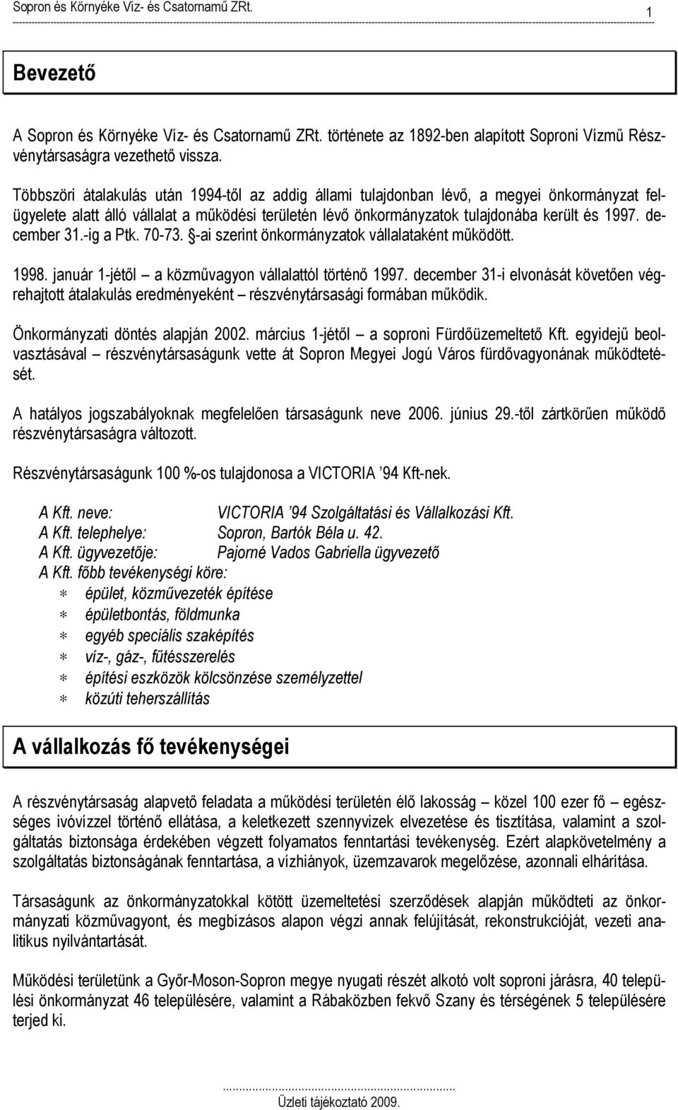 december 31.-ig a Ptk. 70-73. -ai szerint önkormányzatok vállalataként működött. 1998. január 1-jétől a közművagyon vállalattól történő 1997.