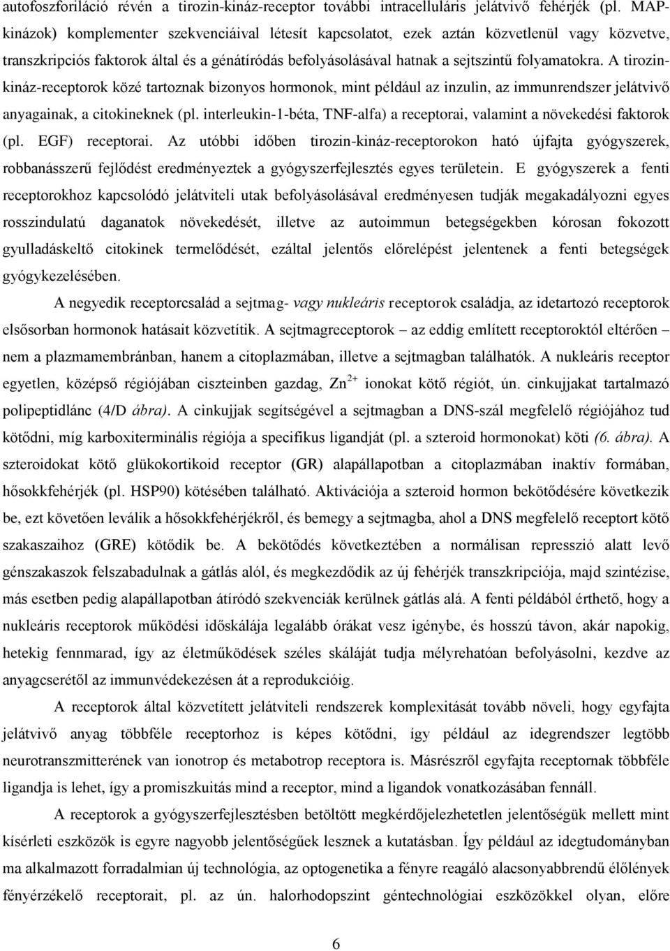 A tirozinkináz-receptorok közé tartoznak bizonyos hormonok, mint például az inzulin, az immunrendszer jelátvivő anyagainak, a citokineknek (pl.