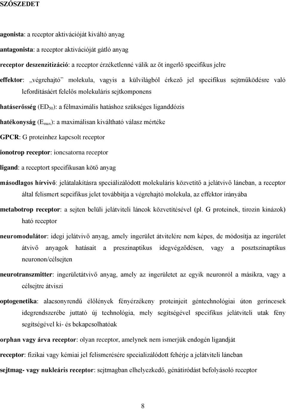 liganddózis hatékonyság (E max ): a maximálisan kiváltható válasz mértéke GPCR: G proteinhez kapcsolt receptor ionotrop receptor: ioncsatorna receptor ligand: a receptort specifikusan kötő anyag