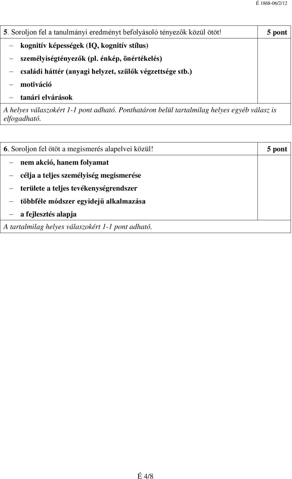 Ponthatáron belül tartalmilag helyes egyéb válasz is 6. Soroljon fel ötöt a megismerés alapelvei közül!