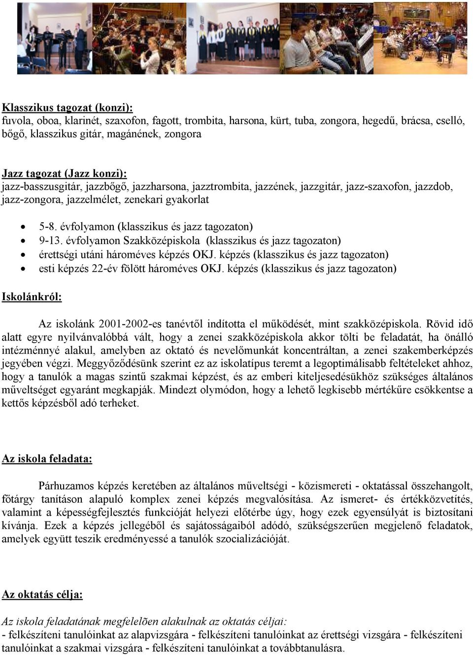 évfolyamon (klasszikus és jazz tagozaton)ztályoz tagozat) 9-13. évfolyamon Szakközépiskola (klasszikus és jazz tagozaton) érettségi utáni hároméves képzés OKJ.