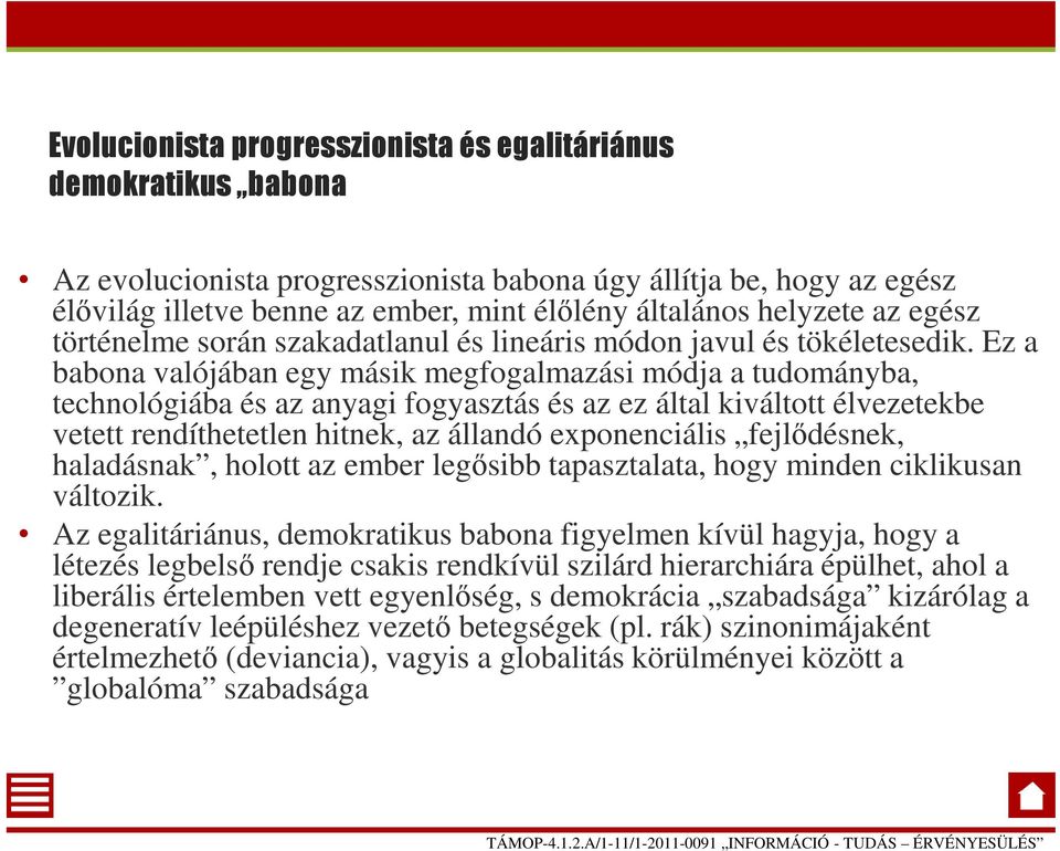 Ez a babona valójában egy másik megfogalmazási módja a tudományba, technológiába és az anyagi fogyasztás és az ez által kiváltott élvezetekbe vetett rendíthetetlen hitnek, az állandó exponenciális