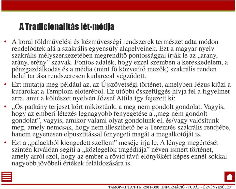 Fontos adalék, hogy ezzel szemben a kereskedelem, a pénzgazdálkodás és a média (mint fő közvetítő mezők) szakrális renden belül tartása rendszeresen kudarccal végződött.