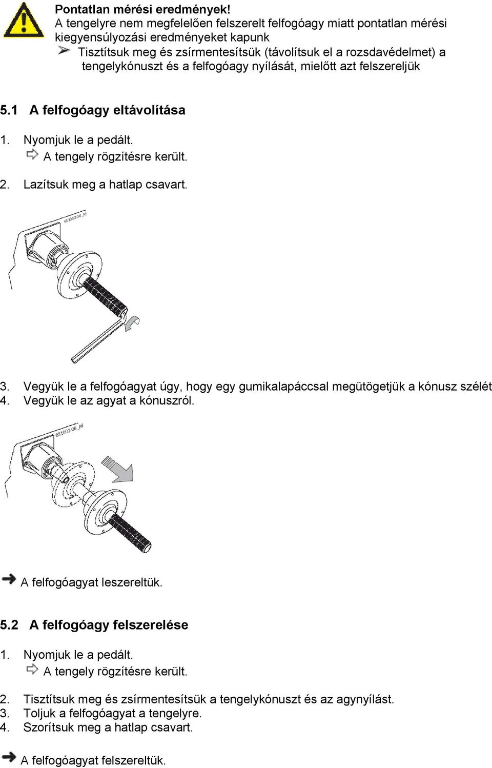 felfogóagy nyílását, mielőtt azt felszereljük 5.1 A felfogóagy eltávolítása 1. Nyomjuk le a pedált. A tengely rögzítésre került. 2. Lazítsuk meg a hatlap csavart. 3.