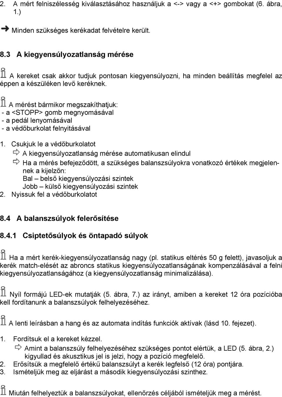 A mérést bármikor megszakíthatjuk: - a <STOPP> gomb megnyomásával - a pedál lenyomásával - a védőburkolat felnyitásával 1.