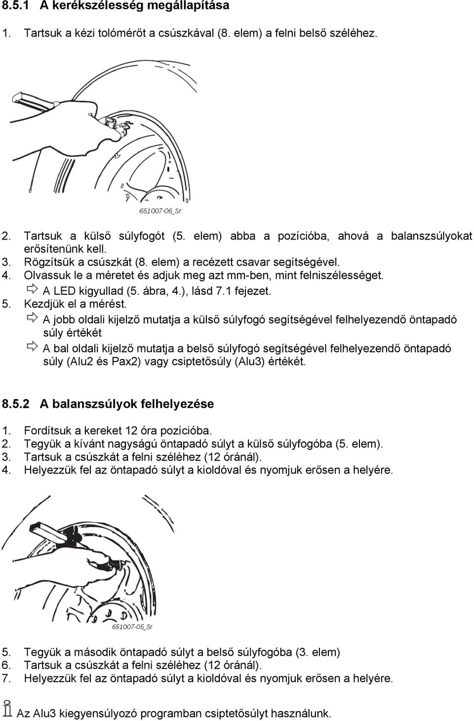 Olvassuk le a méretet és adjuk meg azt mm-ben, mint felniszélességet. A LED kigyullad (5. ábra, 4.), lásd 7.1 fejezet. 5. Kezdjük el a mérést.