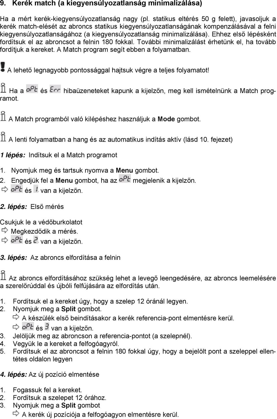 Ehhez első lépésként fordítsuk el az abroncsot a felnin 180 fokkal. További minimalizálást érhetünk el, ha tovább fordítjuk a kereket. A Match program segít ebben a folyamatban.