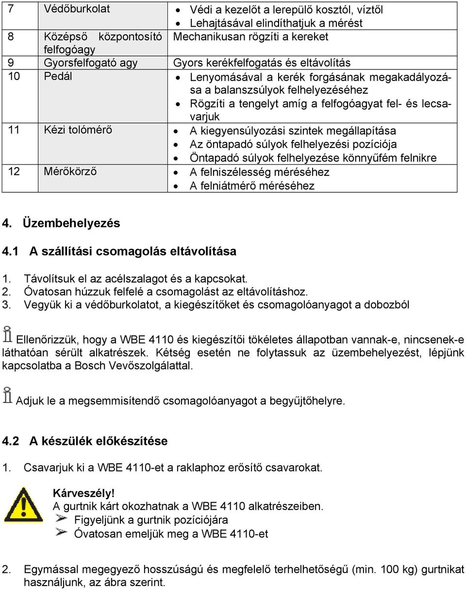 kiegyensúlyozási szintek megállapítása Az öntapadó súlyok felhelyezési pozíciója Öntapadó súlyok felhelyezése könnyűfém felnikre 12 Mérőkörző A felniszélesség méréséhez A felniátmérő méréséhez 4.