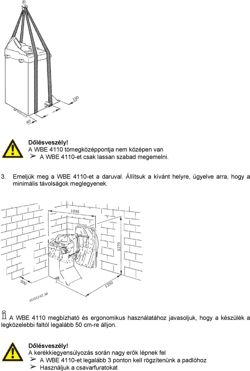 A WBE 4110 megbízható és ergonomikus használatához javasoljuk, hogy a készülék a legközelebbi faltól legalább 50 cm-re álljon.