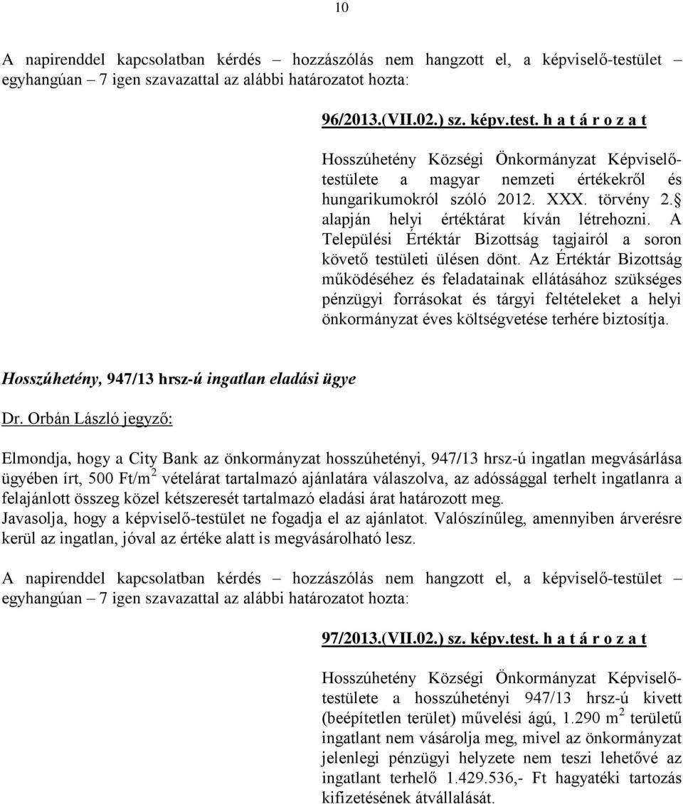 Az Értéktár Bizottság működéséhez és feladatainak ellátásához szükséges pénzügyi forrásokat és tárgyi feltételeket a helyi önkormányzat éves költségvetése terhére biztosítja.