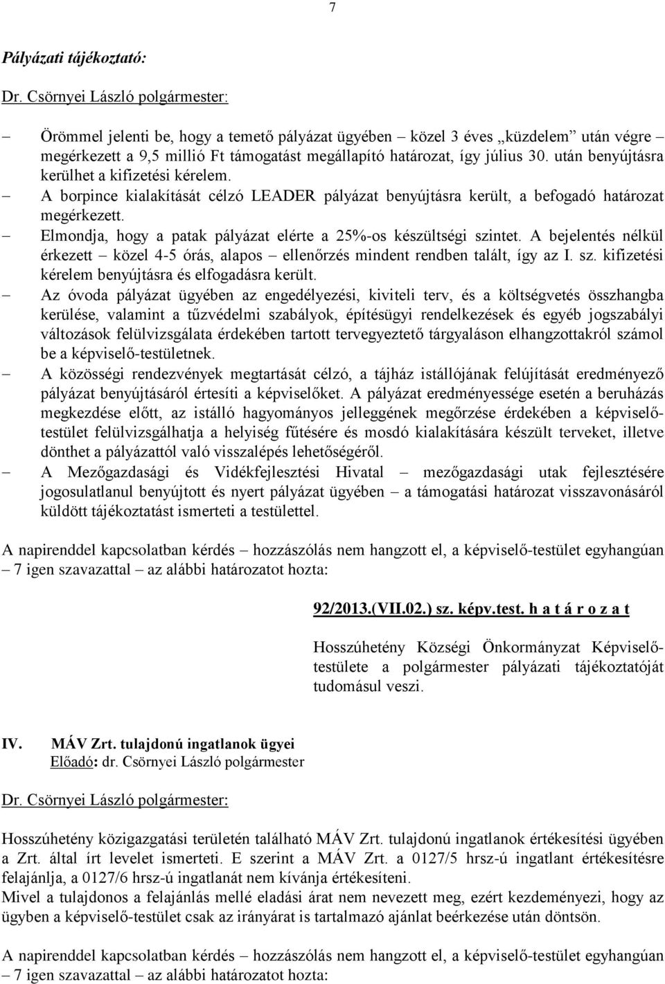 Elmondja, hogy a patak pályázat elérte a 25%-os készültségi szintet. A bejelentés nélkül érkezett közel 4-5 órás, alapos ellenőrzés mindent rendben talált, így az I. sz. kifizetési kérelem benyújtásra és elfogadásra került.