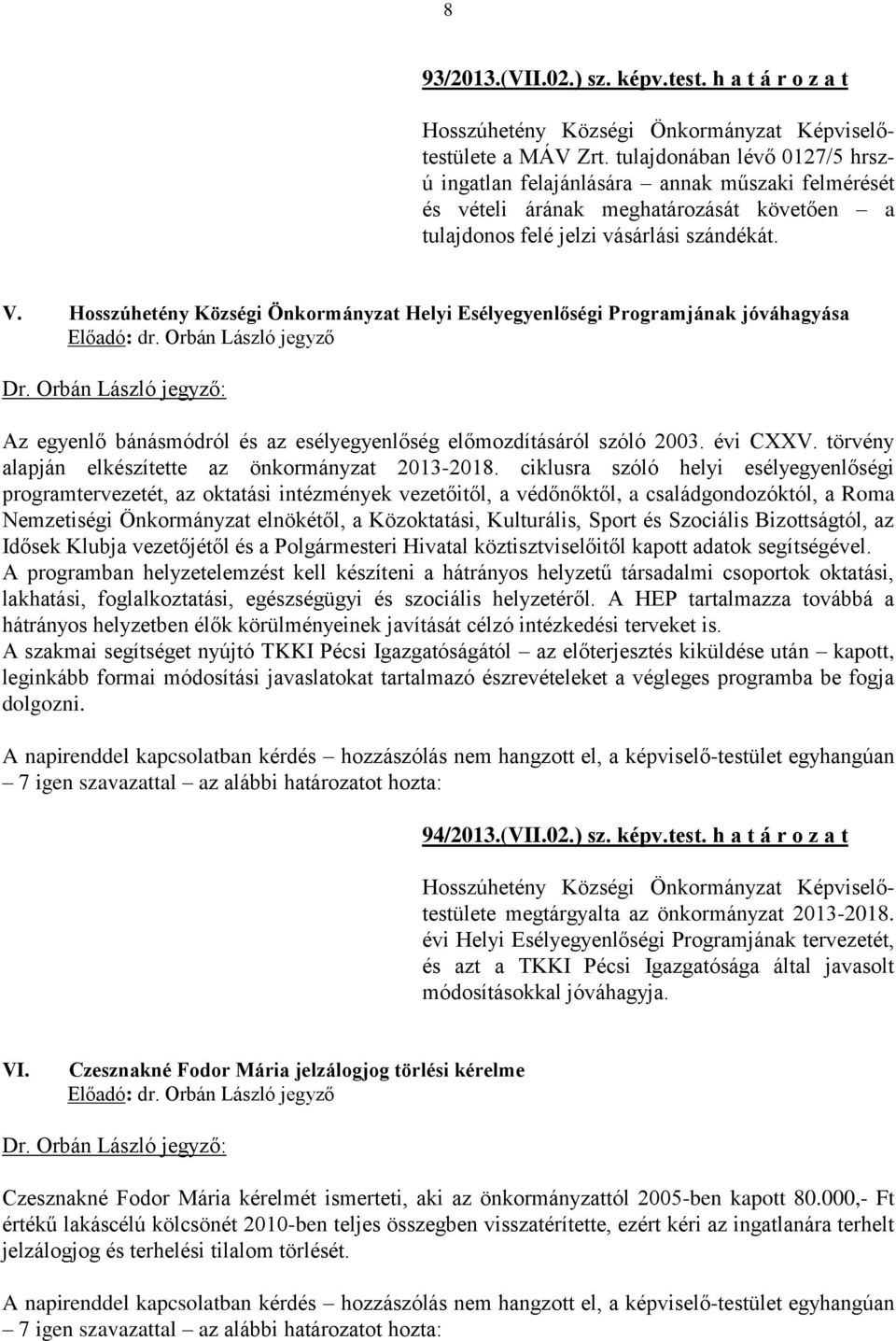 Hosszúhetény Községi Önkormányzat Helyi Esélyegyenlőségi Programjának jóváhagyása Dr. Orbán László jegyző: Az egyenlő bánásmódról és az esélyegyenlőség előmozdításáról szóló 2003. évi CXXV.