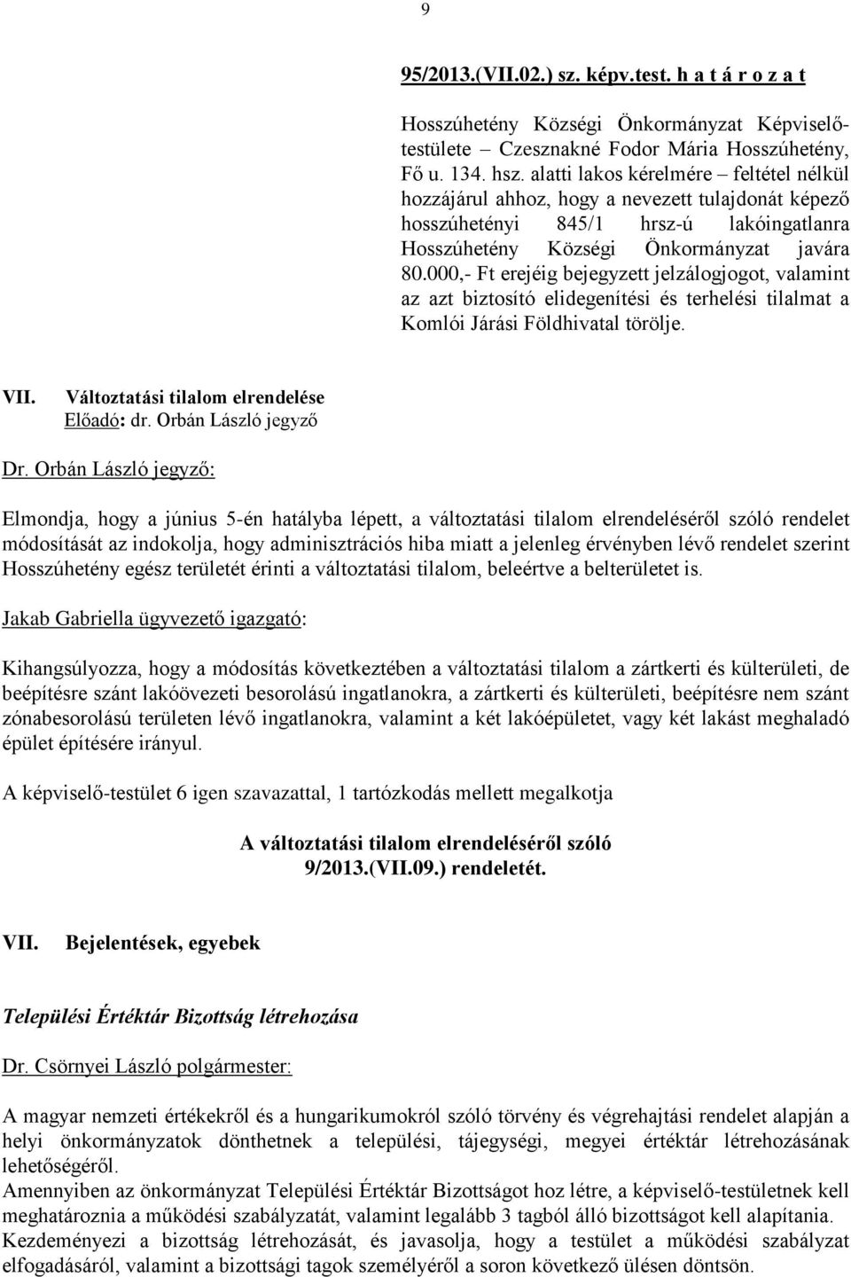 000,- Ft erejéig bejegyzett jelzálogjogot, valamint az azt biztosító elidegenítési és terhelési tilalmat a Komlói Járási Földhivatal törölje. VII. Változtatási tilalom elrendelése Dr.