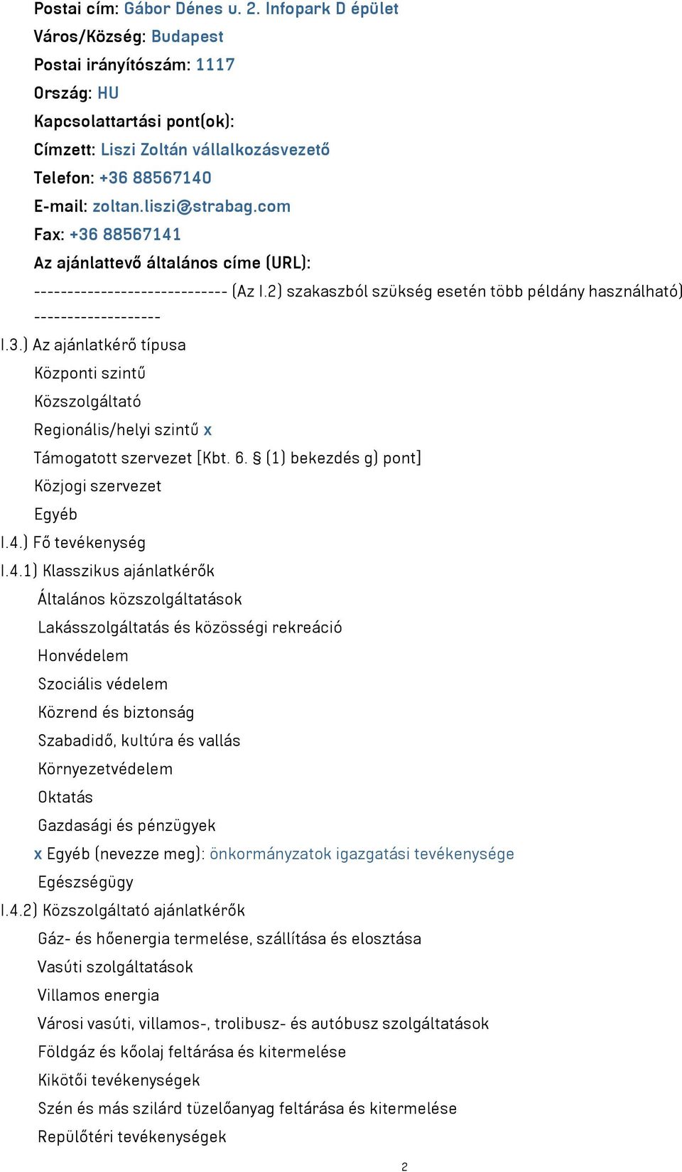 com Fax: +36 88567141 Az ajánlattevő általános címe (URL): ----------------------------- (Az I.2) szakaszból szükség esetén több példány használható) ------------------- I.3.) Az ajánlatkérő típusa Központi szintű Közszolgáltató Regionális/helyi szintű x Támogatott szervezet [Kbt.