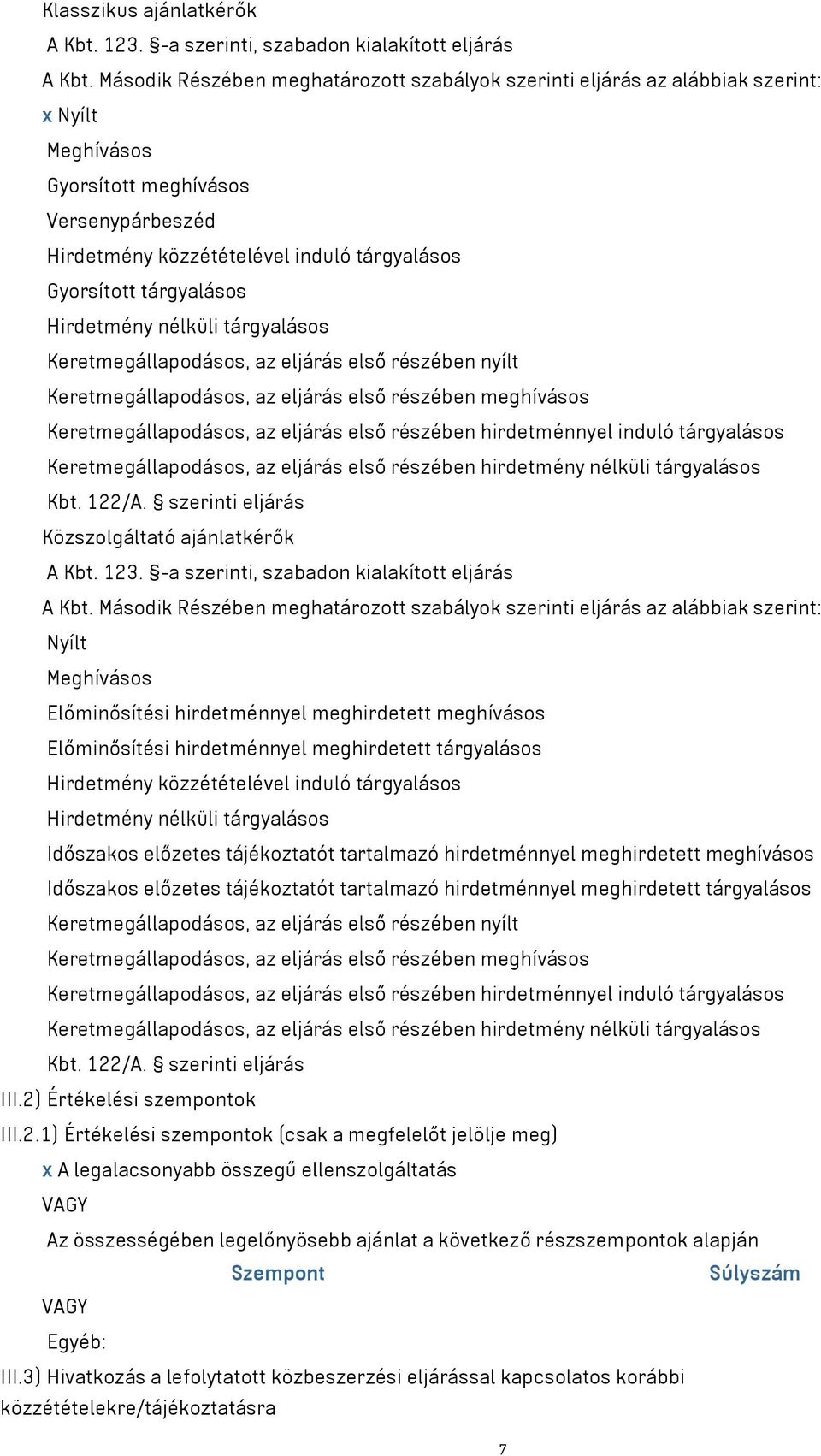 tárgyalásos Hirdetmény nélküli tárgyalásos Keretmegállapodásos, az eljárás első részében nyílt Keretmegállapodásos, az eljárás első részében meghívásos Keretmegállapodásos, az eljárás első részében