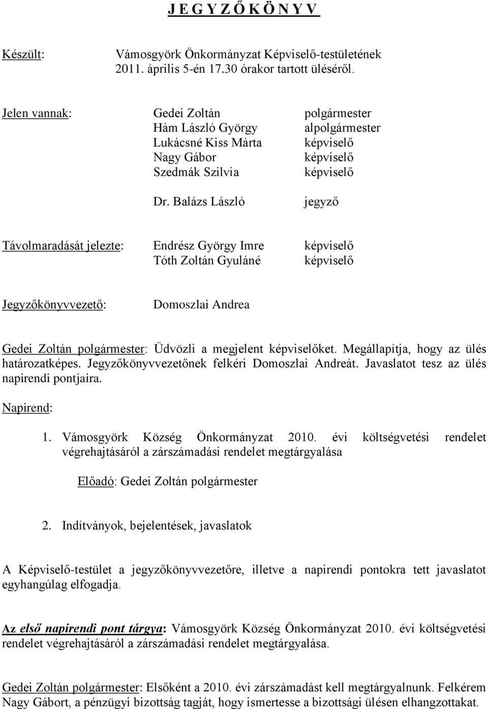 Balázs László jegyző Távolmaradását jelezte: Endrész György Imre képviselő Tóth Zoltán Gyuláné képviselő Jegyzőkönyvvezető: Domoszlai Andrea Gedei Zoltán polgármester: Üdvözli a megjelent