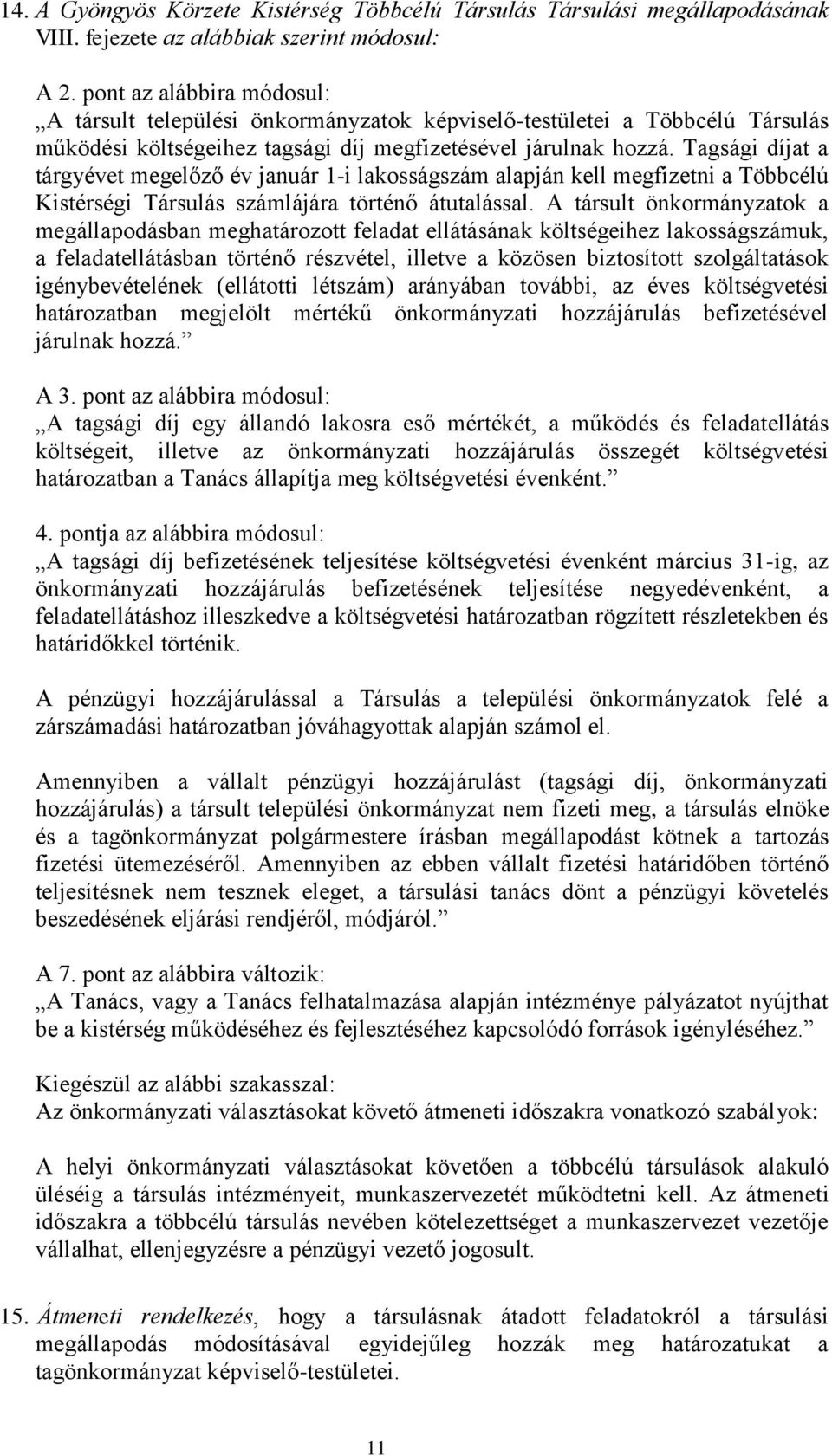 Tagsági díjat a tárgyévet megelőző év január 1-i lakosságszám alapján kell megfizetni a Többcélú Kistérségi Társulás számlájára történő átutalással.