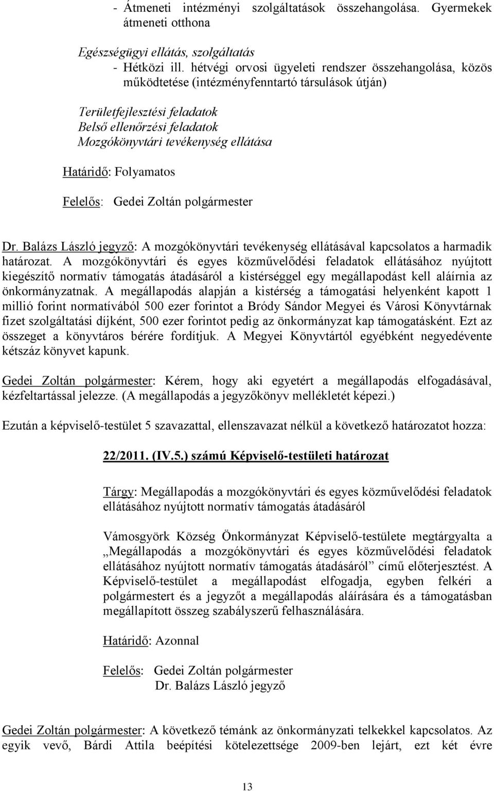 Határidő: Folyamatos Felelős: Gedei Zoltán polgármester Dr. Balázs László jegyző: A mozgókönyvtári tevékenység ellátásával kapcsolatos a harmadik határozat.