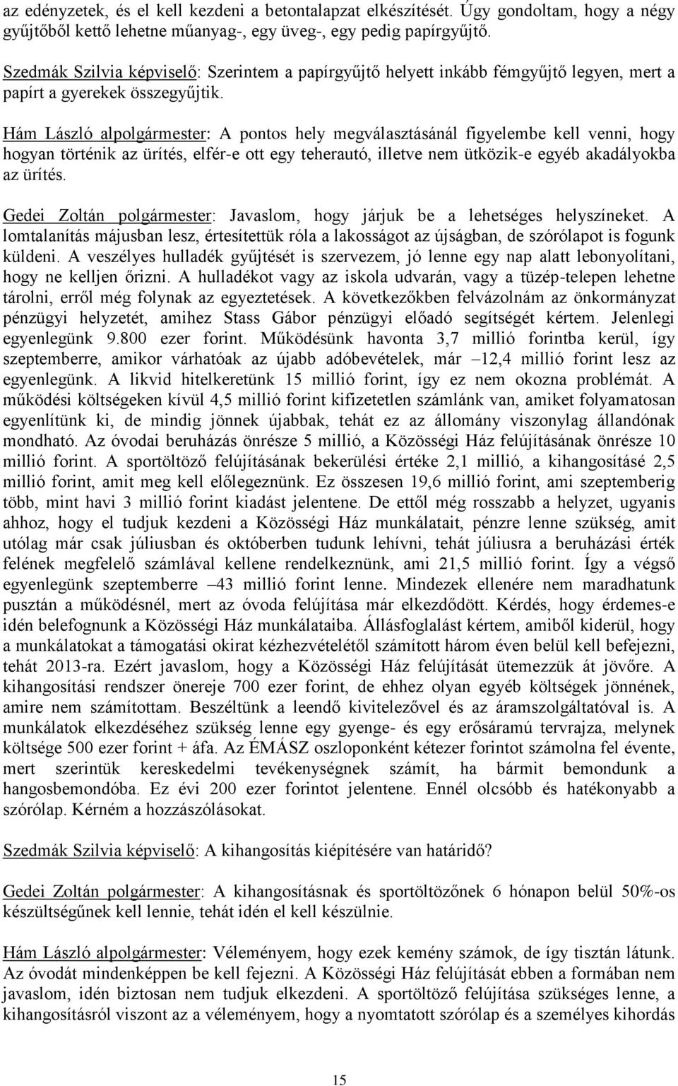 Hám László alpolgármester: A pontos hely megválasztásánál figyelembe kell venni, hogy hogyan történik az ürítés, elfér-e ott egy teherautó, illetve nem ütközik-e egyéb akadályokba az ürítés.