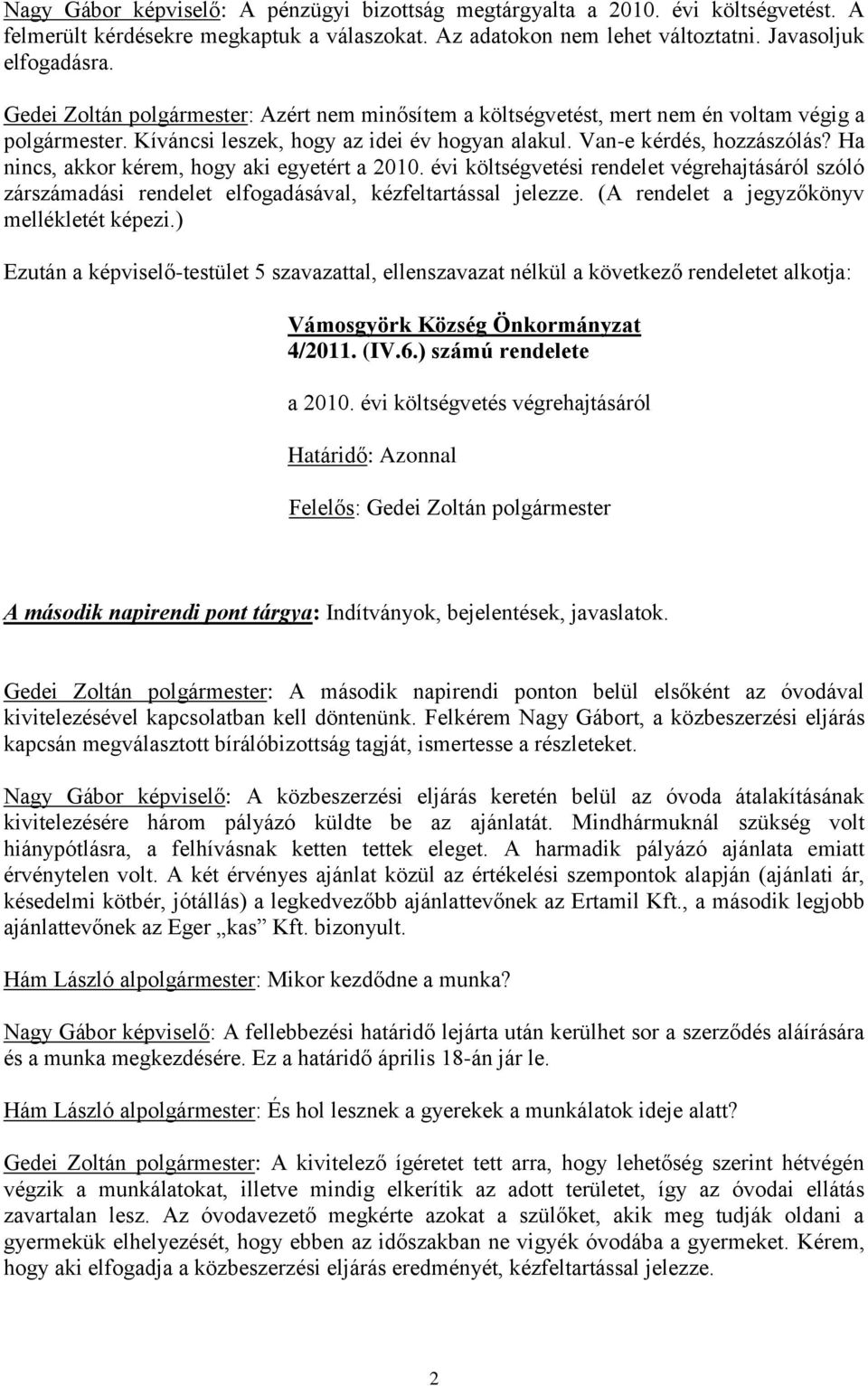 Ha nincs, akkor kérem, hogy aki egyetért a 2010. évi költségvetési rendelet végrehajtásáról szóló zárszámadási rendelet elfogadásával, kézfeltartással jelezze.