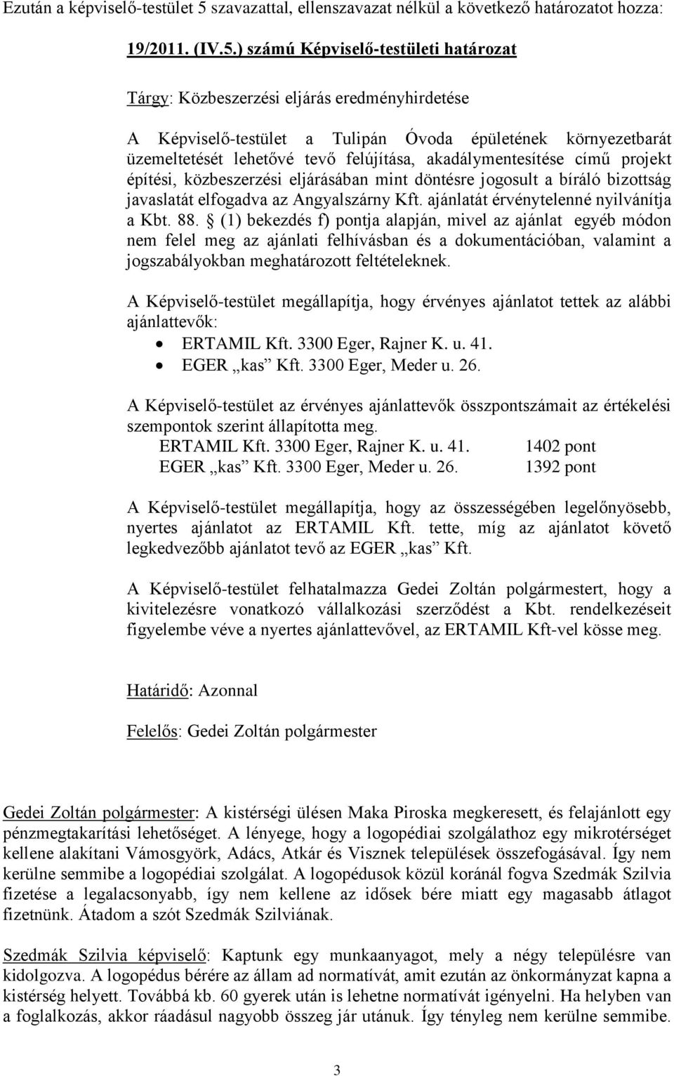 ) számú Képviselő-testületi határozat Tárgy: Közbeszerzési eljárás eredményhirdetése A Képviselő-testület a Tulipán Óvoda épületének környezetbarát üzemeltetését lehetővé tevő felújítása,