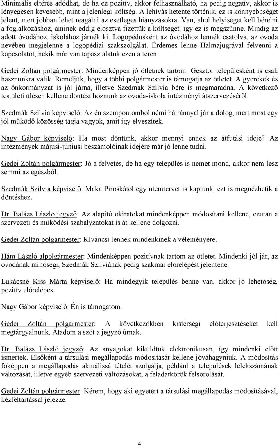 Van, ahol helyiséget kell bérelni a foglalkozáshoz, aminek eddig elosztva fizettük a költségét, így ez is megszűnne. Mindig az adott óvodához, iskolához járnék ki.