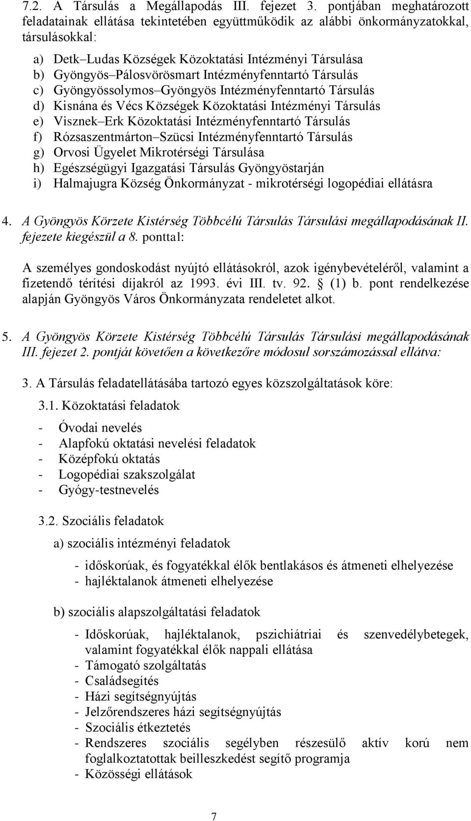 Intézményfenntartó Társulás c) Gyöngyössolymos Gyöngyös Intézményfenntartó Társulás d) Kisnána és Vécs Községek Közoktatási Intézményi Társulás e) Visznek Erk Közoktatási Intézményfenntartó Társulás