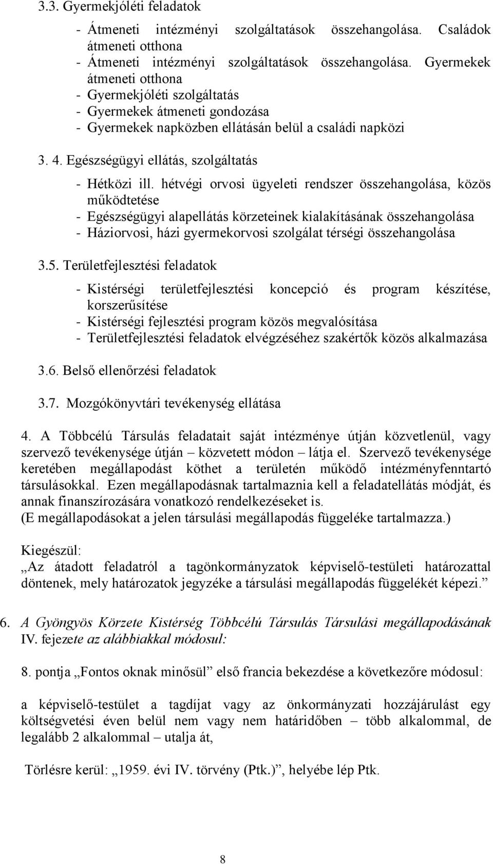 hétvégi orvosi ügyeleti rendszer összehangolása, közös működtetése - Egészségügyi alapellátás körzeteinek kialakításának összehangolása - Háziorvosi, házi gyermekorvosi szolgálat térségi