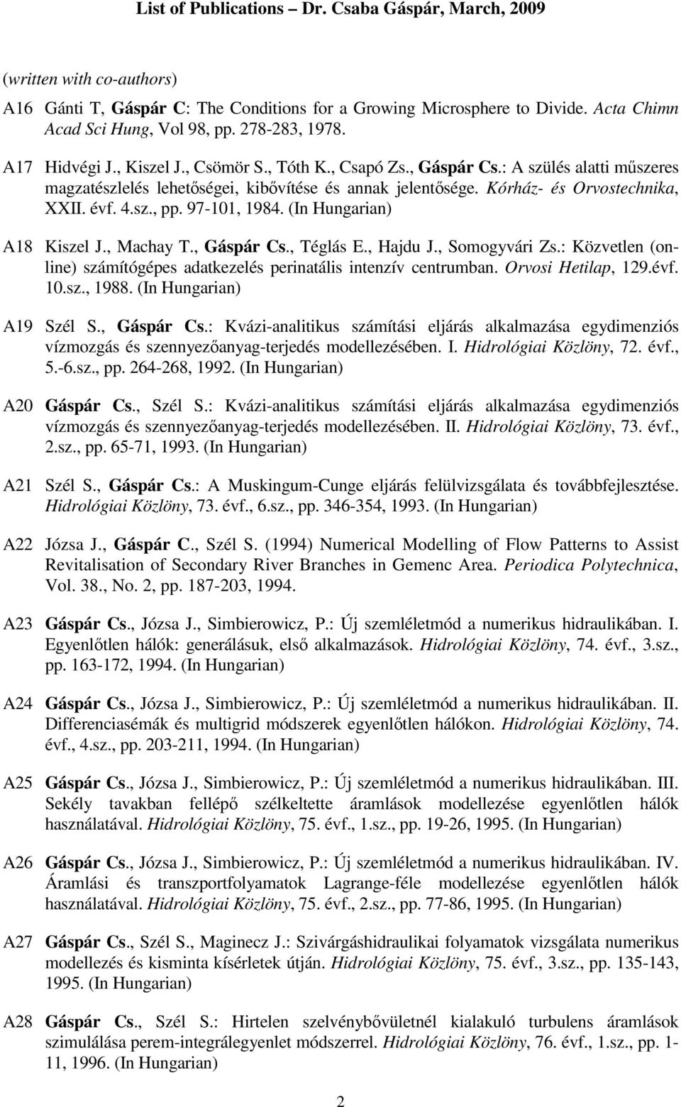 (In Hungarian) A18 Kiszel J., Machay T., Gáspár Cs., Téglás E., Hajdu J., Somogyvári Zs.: Közvetlen (online) számítógépes adatkezelés perinatális intenzív centrumban. Orvosi Hetilap, 129.évf. 10.sz., 1988.