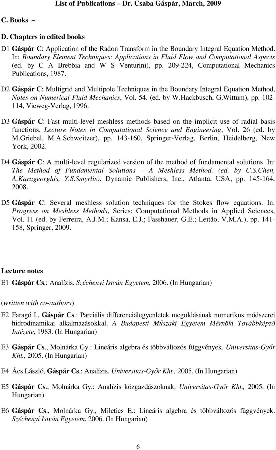 D2 Gáspár C: Multigrid and Multipole Techniques in the Boundary Integral Equation Method, Notes on Numerical Fluid Mechanics, Vol. 54. (ed. by W.Hackbusch, G.Wittum), pp. 102-114, Vieweg-Verlag, 1996.