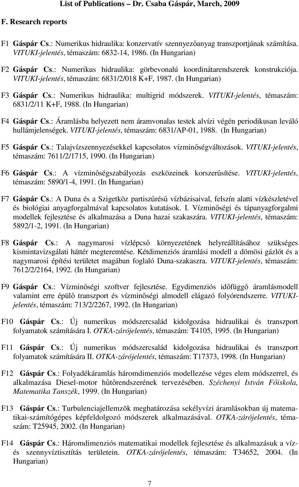 (In Hungarian) F3 Gáspár Cs.: Numerikus hidraulika: multigrid módszerek. VITUKI-jelentés, témaszám: 6831/2/11 K+F, 1988. (In Hungarian) F4 Gáspár Cs.