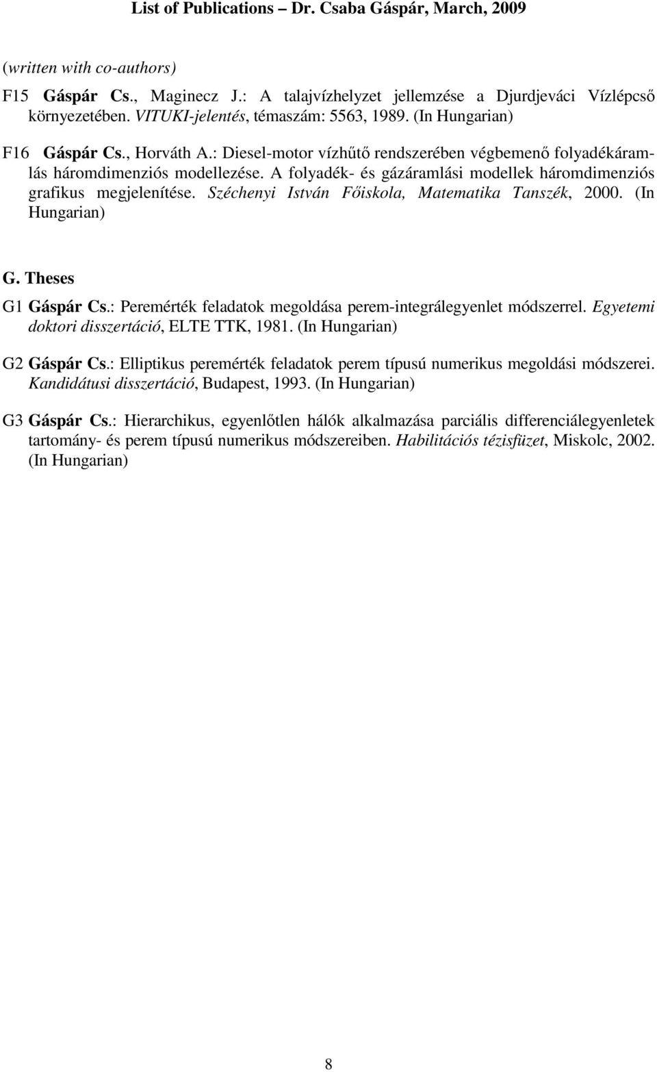 Széchenyi István Főiskola, Matematika Tanszék, 2000. (In Hungarian) G. Theses G1 Gáspár Cs.: Peremérték feladatok megoldása perem-integrálegyenlet módszerrel.