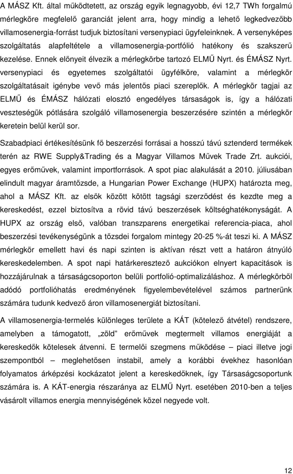 versenypiaci ügyfeleinknek. A versenyképes szolgáltatás alapfeltétele a villamosenergia-portfólió hatékony és szakszerő kezelése. Ennek elınyeit élvezik a mérlegkörbe tartozó ELMŐ Nyrt. és ÉMÁSZ Nyrt.