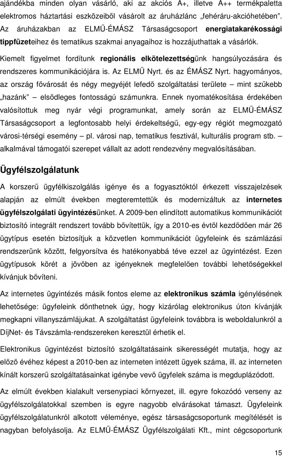 Kiemelt figyelmet fordítunk regionális elkötelezettségünk hangsúlyozására és rendszeres kommunikációjára is. Az ELMŐ Nyrt. és az ÉMÁSZ Nyrt.