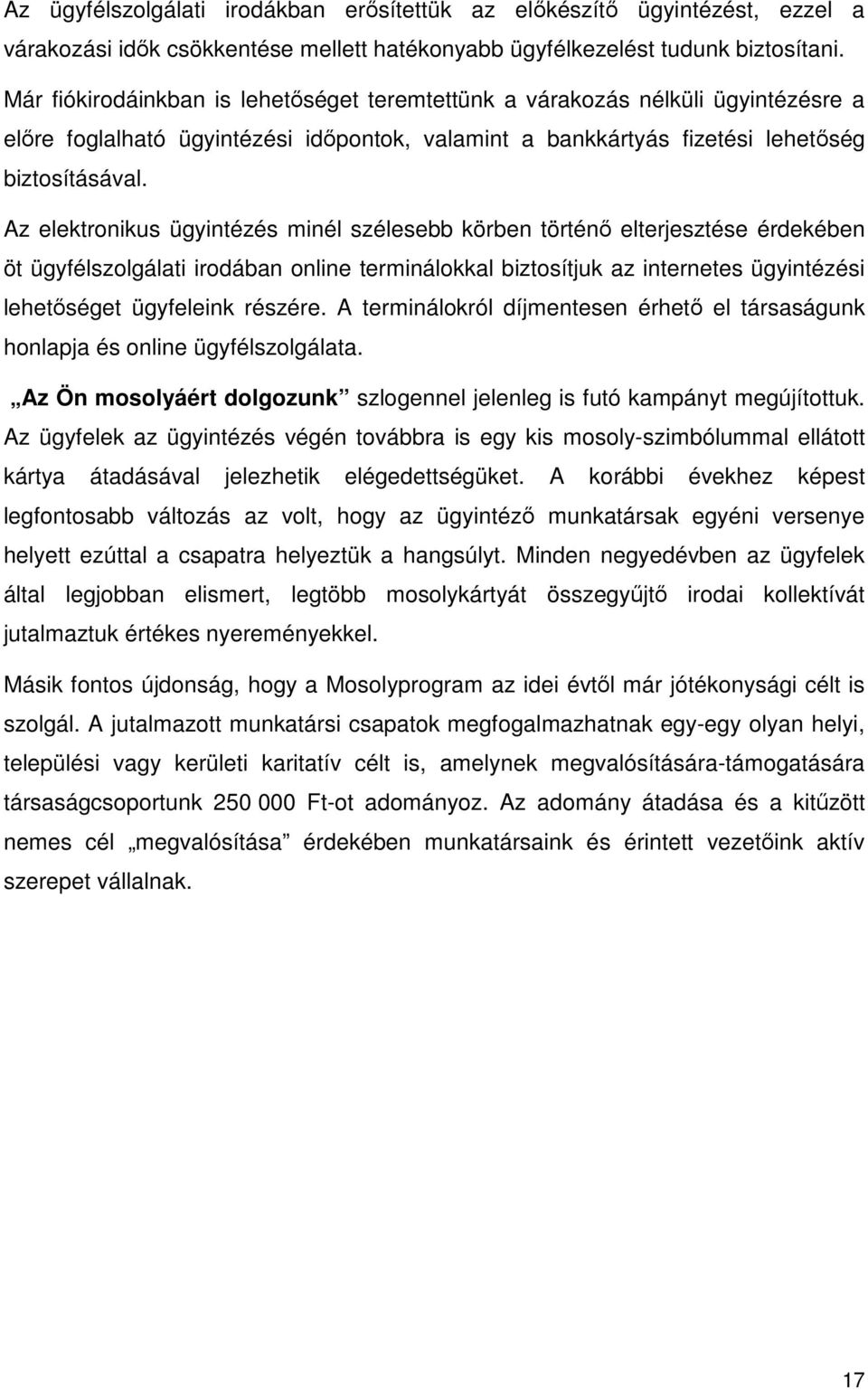 Az elektronikus ügyintézés minél szélesebb körben történı elterjesztése érdekében öt ügyfélszolgálati irodában online terminálokkal biztosítjuk az internetes ügyintézési lehetıséget ügyfeleink